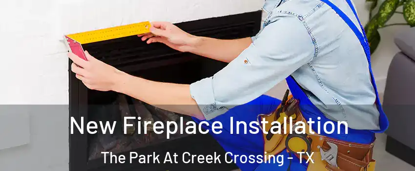 New Fireplace Installation The Park At Creek Crossing - TX