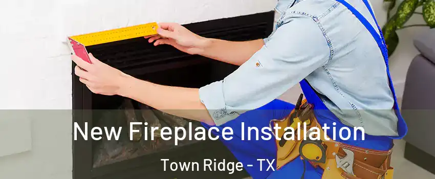 New Fireplace Installation Town Ridge - TX
