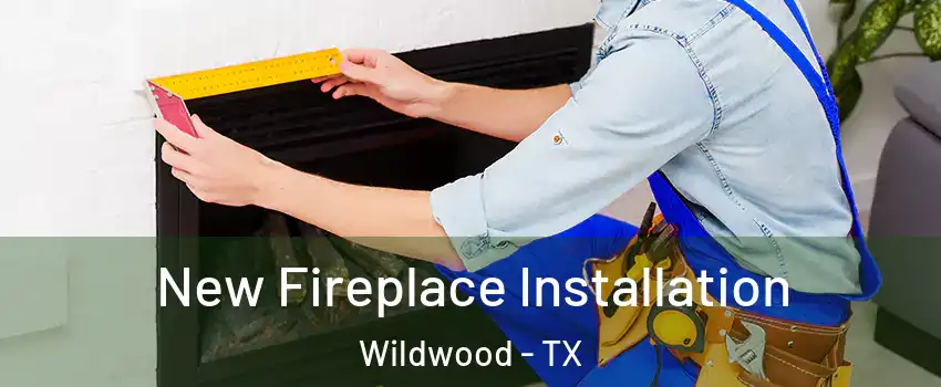 New Fireplace Installation Wildwood - TX
