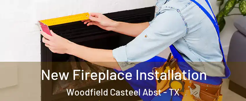 New Fireplace Installation Woodfield Casteel Abst - TX