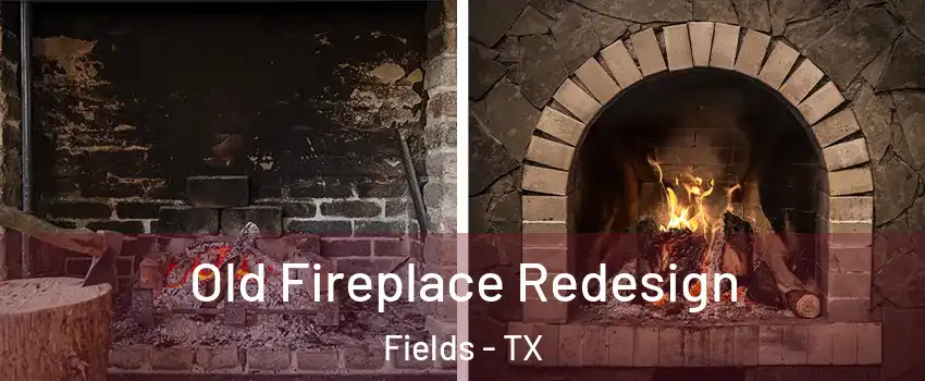 Old Fireplace Redesign Fields - TX