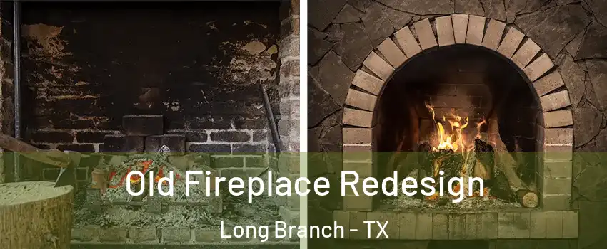Old Fireplace Redesign Long Branch - TX
