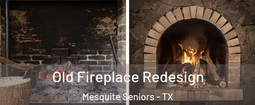 Old Fireplace Redesign Mesquite Seniors - TX