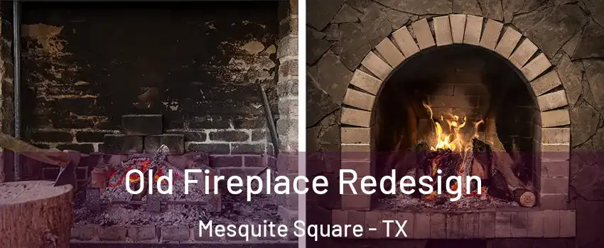 Old Fireplace Redesign Mesquite Square - TX