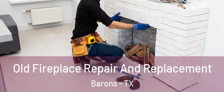 Old Fireplace Repair And Replacement Barons - TX