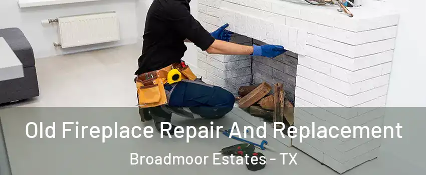 Old Fireplace Repair And Replacement Broadmoor Estates - TX