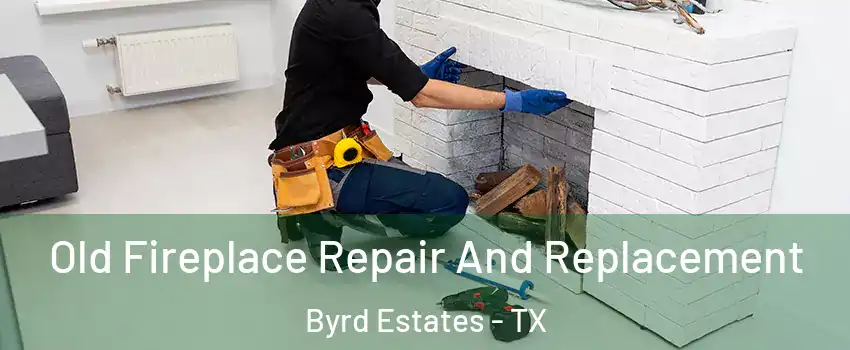 Old Fireplace Repair And Replacement Byrd Estates - TX