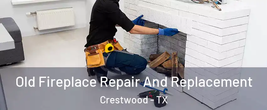 Old Fireplace Repair And Replacement Crestwood - TX