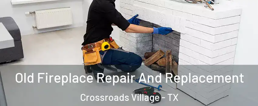 Old Fireplace Repair And Replacement Crossroads Village - TX
