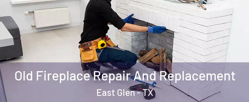Old Fireplace Repair And Replacement East Glen - TX