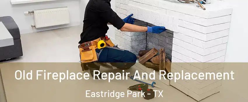 Old Fireplace Repair And Replacement Eastridge Park - TX