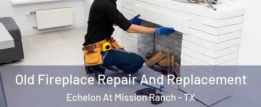 Old Fireplace Repair And Replacement Echelon At Mission Ranch - TX