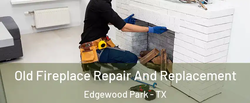 Old Fireplace Repair And Replacement Edgewood Park - TX
