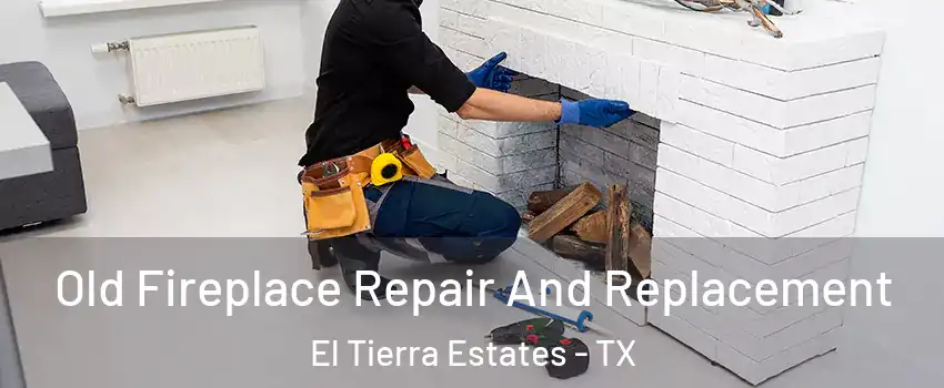 Old Fireplace Repair And Replacement El Tierra Estates - TX