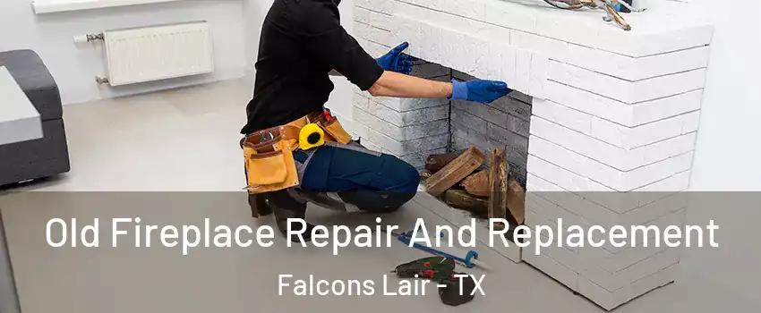 Old Fireplace Repair And Replacement Falcons Lair - TX