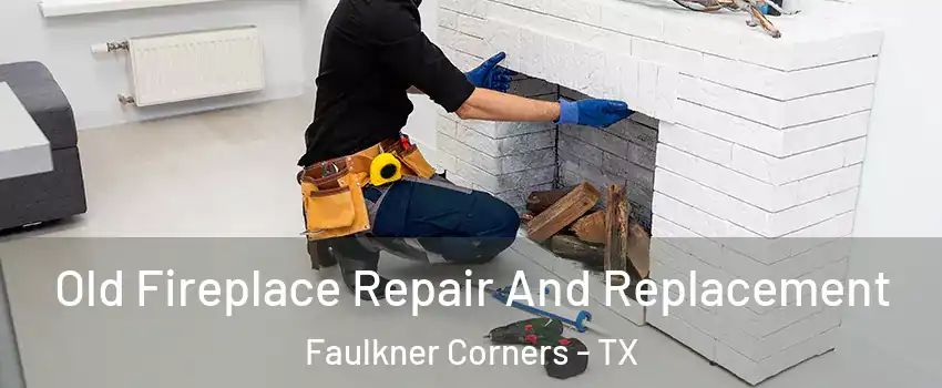 Old Fireplace Repair And Replacement Faulkner Corners - TX