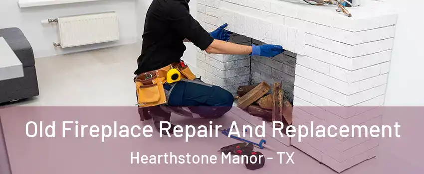 Old Fireplace Repair And Replacement Hearthstone Manor - TX