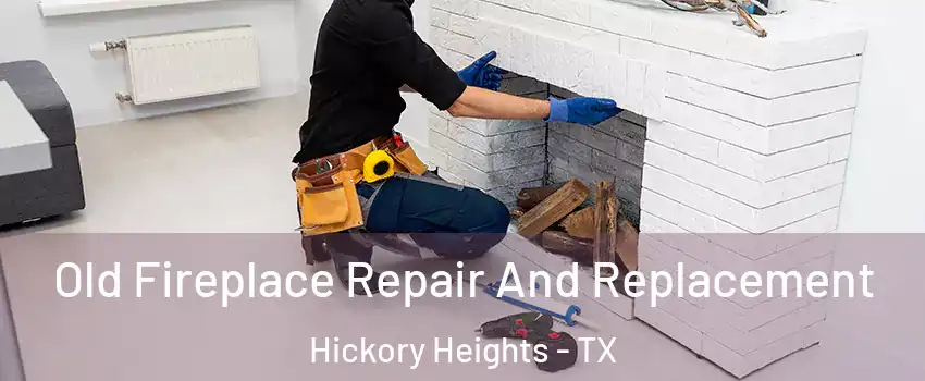 Old Fireplace Repair And Replacement Hickory Heights - TX