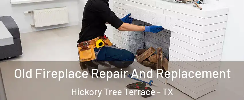 Old Fireplace Repair And Replacement Hickory Tree Terrace - TX