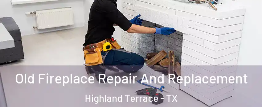 Old Fireplace Repair And Replacement Highland Terrace - TX
