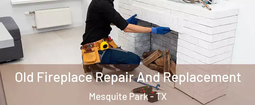 Old Fireplace Repair And Replacement Mesquite Park - TX