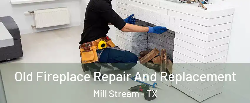 Old Fireplace Repair And Replacement Mill Stream - TX