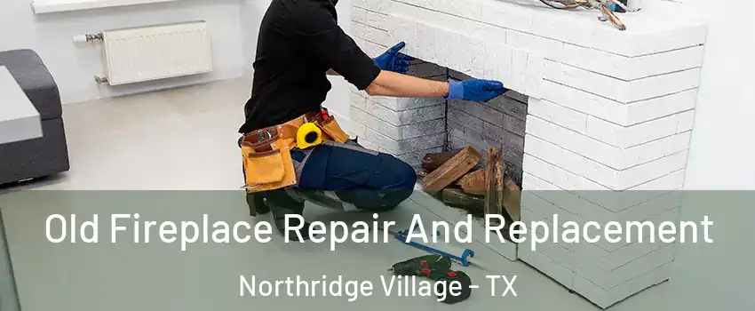 Old Fireplace Repair And Replacement Northridge Village - TX