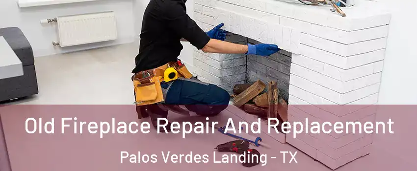 Old Fireplace Repair And Replacement Palos Verdes Landing - TX