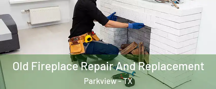 Old Fireplace Repair And Replacement Parkview - TX