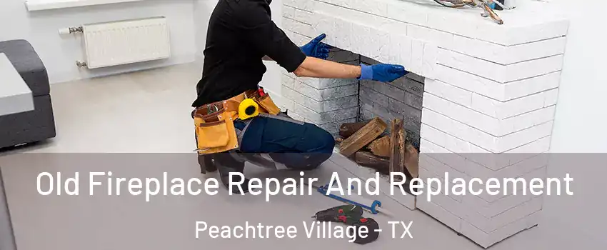 Old Fireplace Repair And Replacement Peachtree Village - TX
