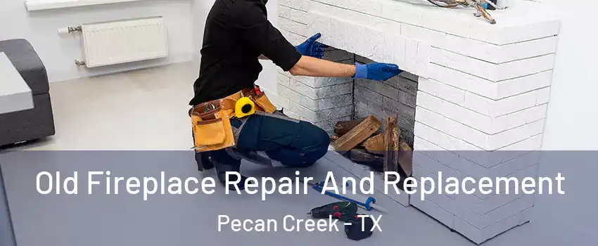 Old Fireplace Repair And Replacement Pecan Creek - TX