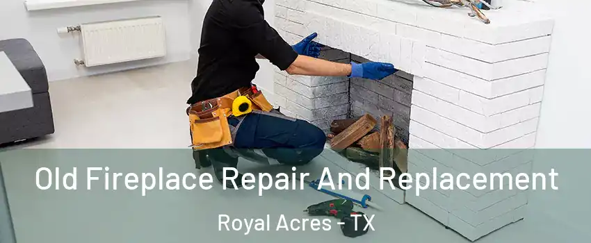 Old Fireplace Repair And Replacement Royal Acres - TX