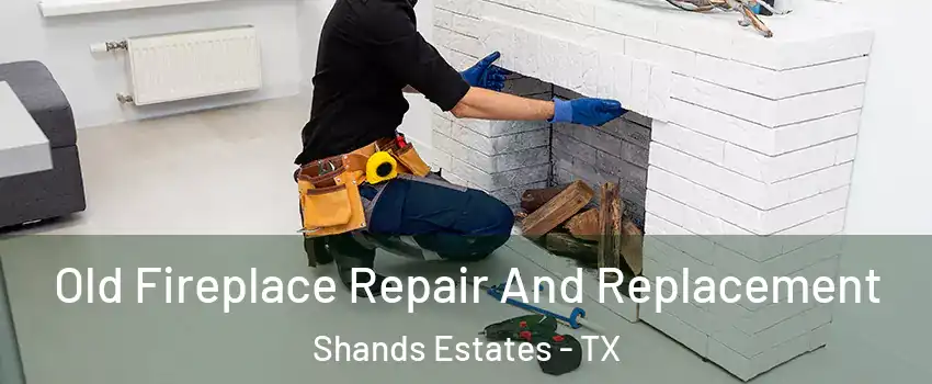 Old Fireplace Repair And Replacement Shands Estates - TX