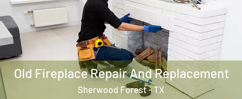 Old Fireplace Repair And Replacement Sherwood Forest - TX
