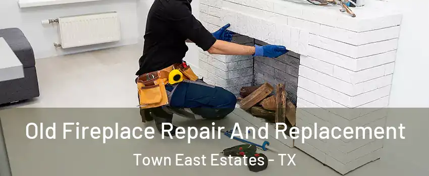 Old Fireplace Repair And Replacement Town East Estates - TX