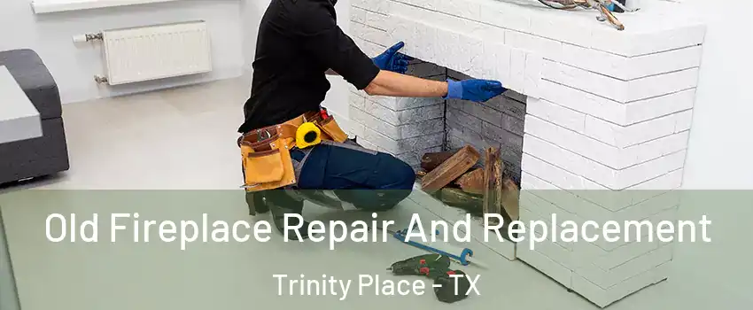 Old Fireplace Repair And Replacement Trinity Place - TX