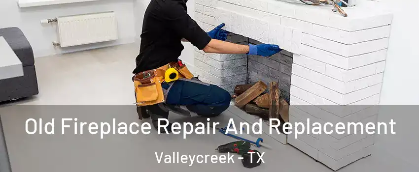 Old Fireplace Repair And Replacement Valleycreek - TX