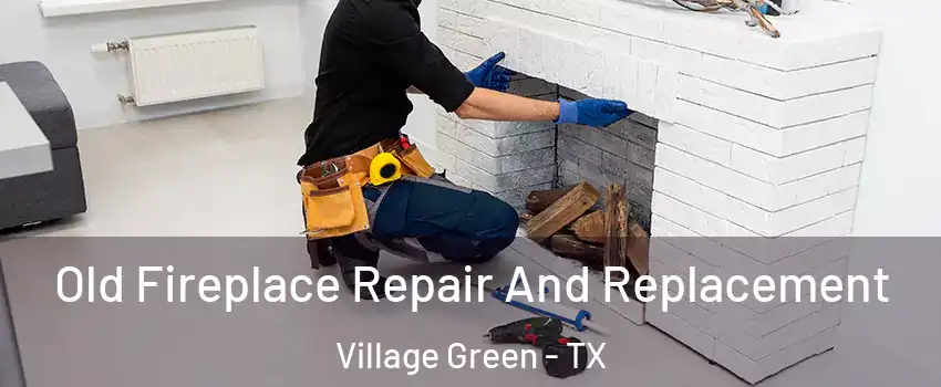 Old Fireplace Repair And Replacement Village Green - TX