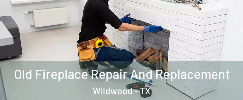 Old Fireplace Repair And Replacement Wildwood - TX