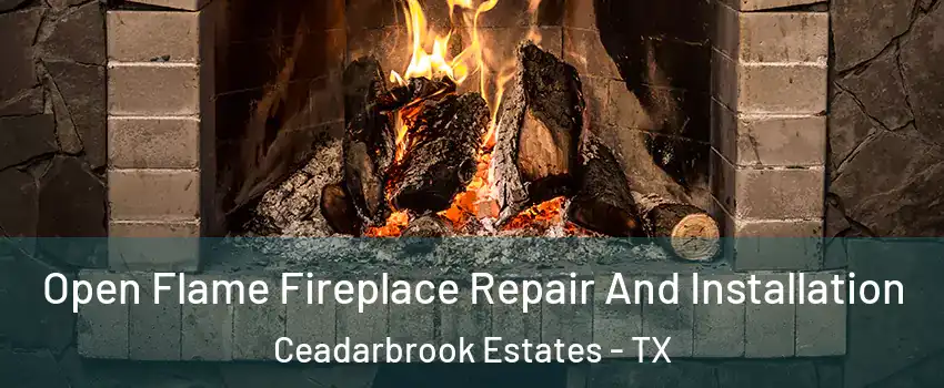 Open Flame Fireplace Repair And Installation Ceadarbrook Estates - TX