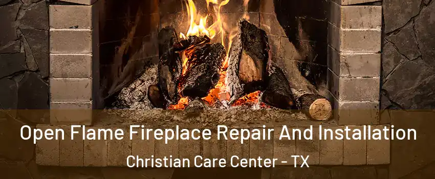 Open Flame Fireplace Repair And Installation Christian Care Center - TX