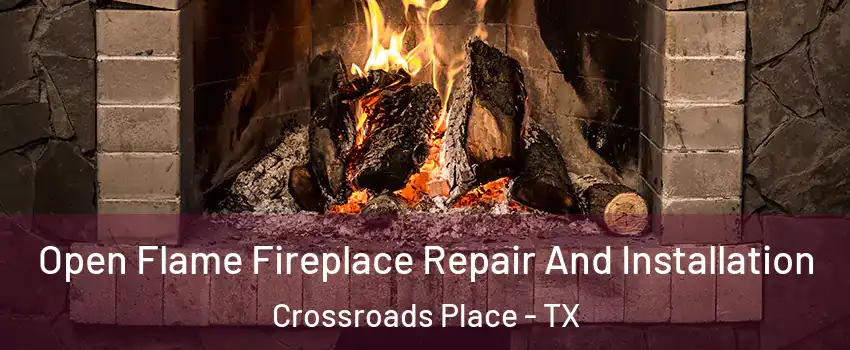 Open Flame Fireplace Repair And Installation Crossroads Place - TX