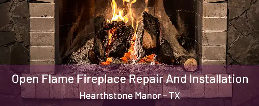 Open Flame Fireplace Repair And Installation Hearthstone Manor - TX