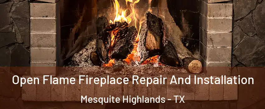 Open Flame Fireplace Repair And Installation Mesquite Highlands - TX