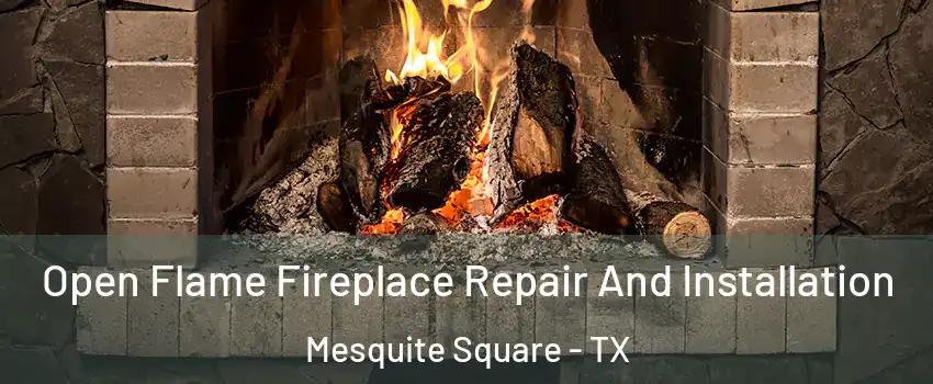 Open Flame Fireplace Repair And Installation Mesquite Square - TX