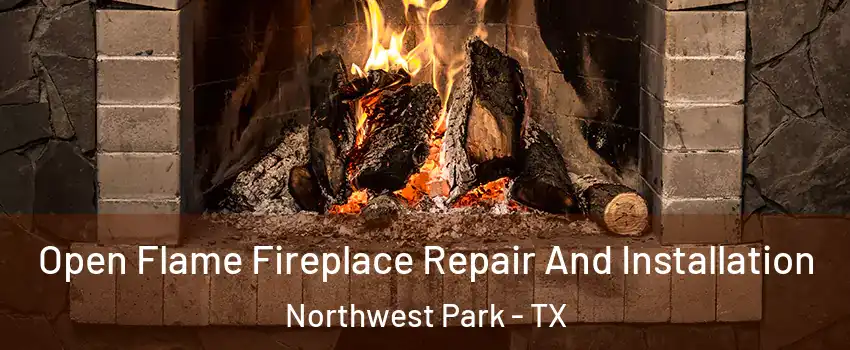 Open Flame Fireplace Repair And Installation Northwest Park - TX