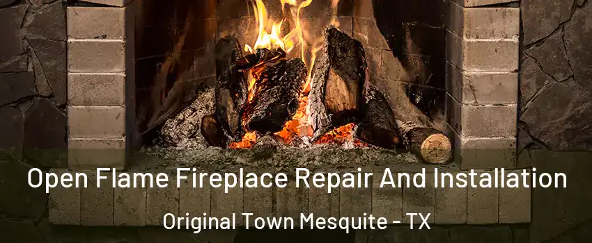 Open Flame Fireplace Repair And Installation Original Town Mesquite - TX
