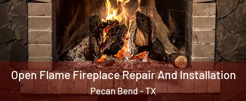 Open Flame Fireplace Repair And Installation Pecan Bend - TX
