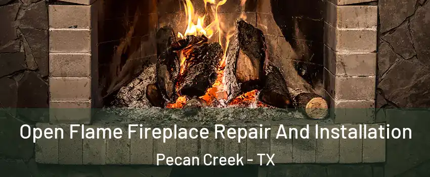Open Flame Fireplace Repair And Installation Pecan Creek - TX
