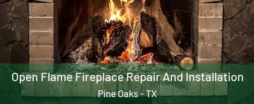 Open Flame Fireplace Repair And Installation Pine Oaks - TX